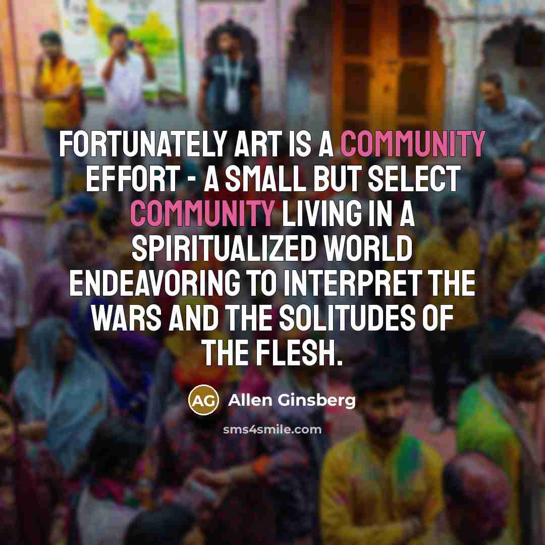 “Fortunately art is a community effort - a small but…” quote by Allen Ginsberg