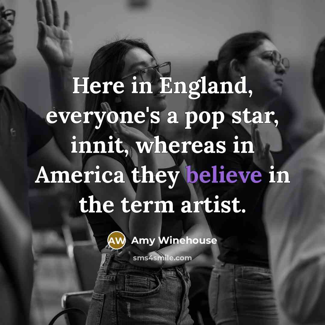 “Here in England, everyone's a pop star, innit, whereas in…” quote by Amy Winehouse