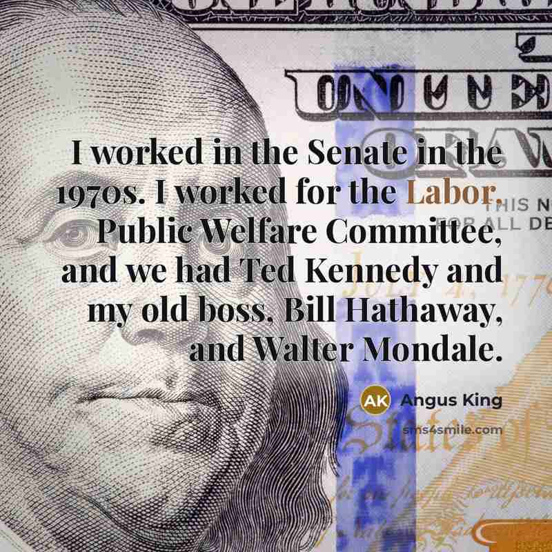 “I worked in the Senate in the 1970s. I worked…” quote by Angus King