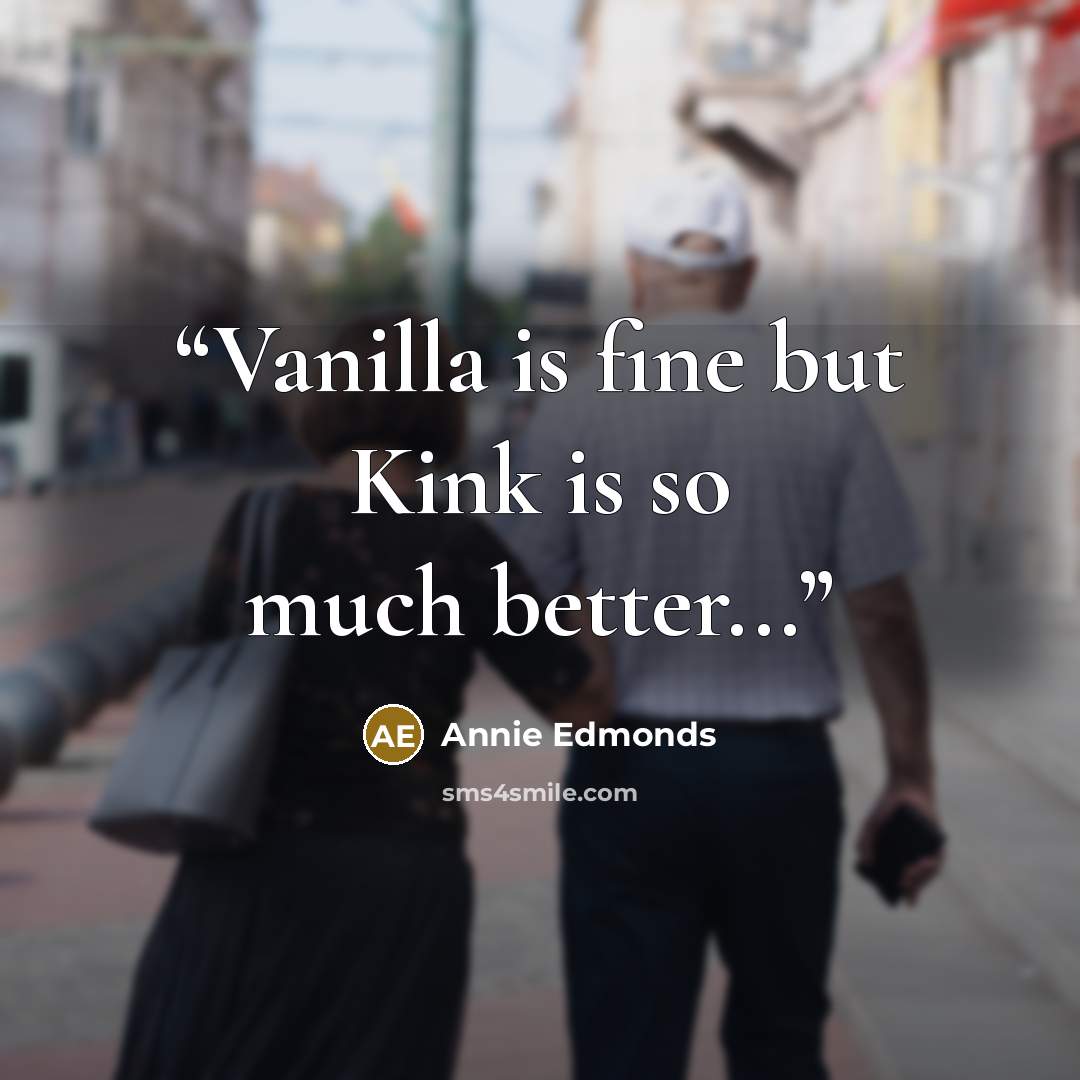 “Vanilla is fine but Kink is so much better...” quote by Annie Edmonds