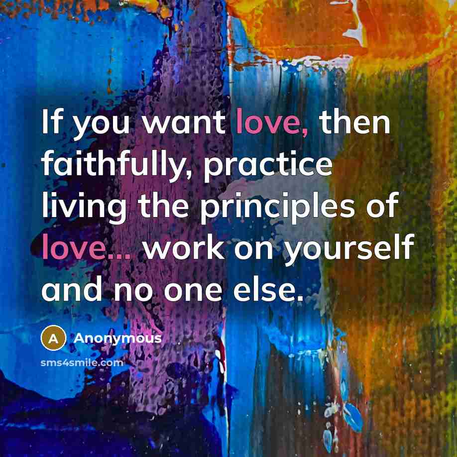 “If you want love, then faithfully, practice living the principles…” quote by Anonymous