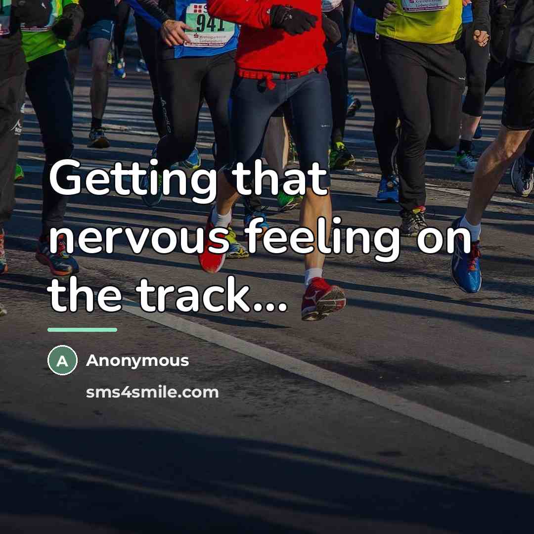 “Getting that nervous feeling on the track...…” quote by Anonymous