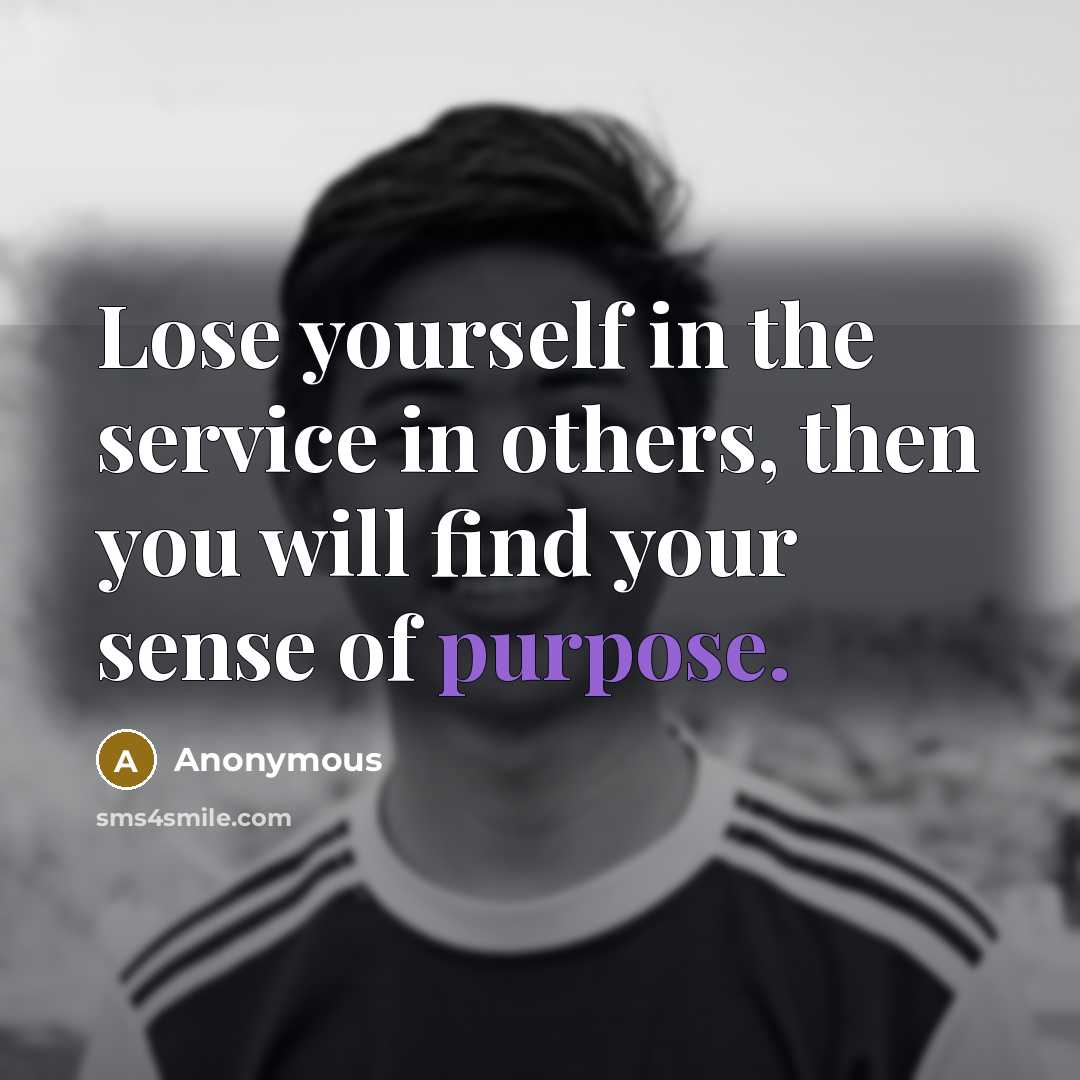“Lose yourself in the service in others, then you will…” quote by Anonymous