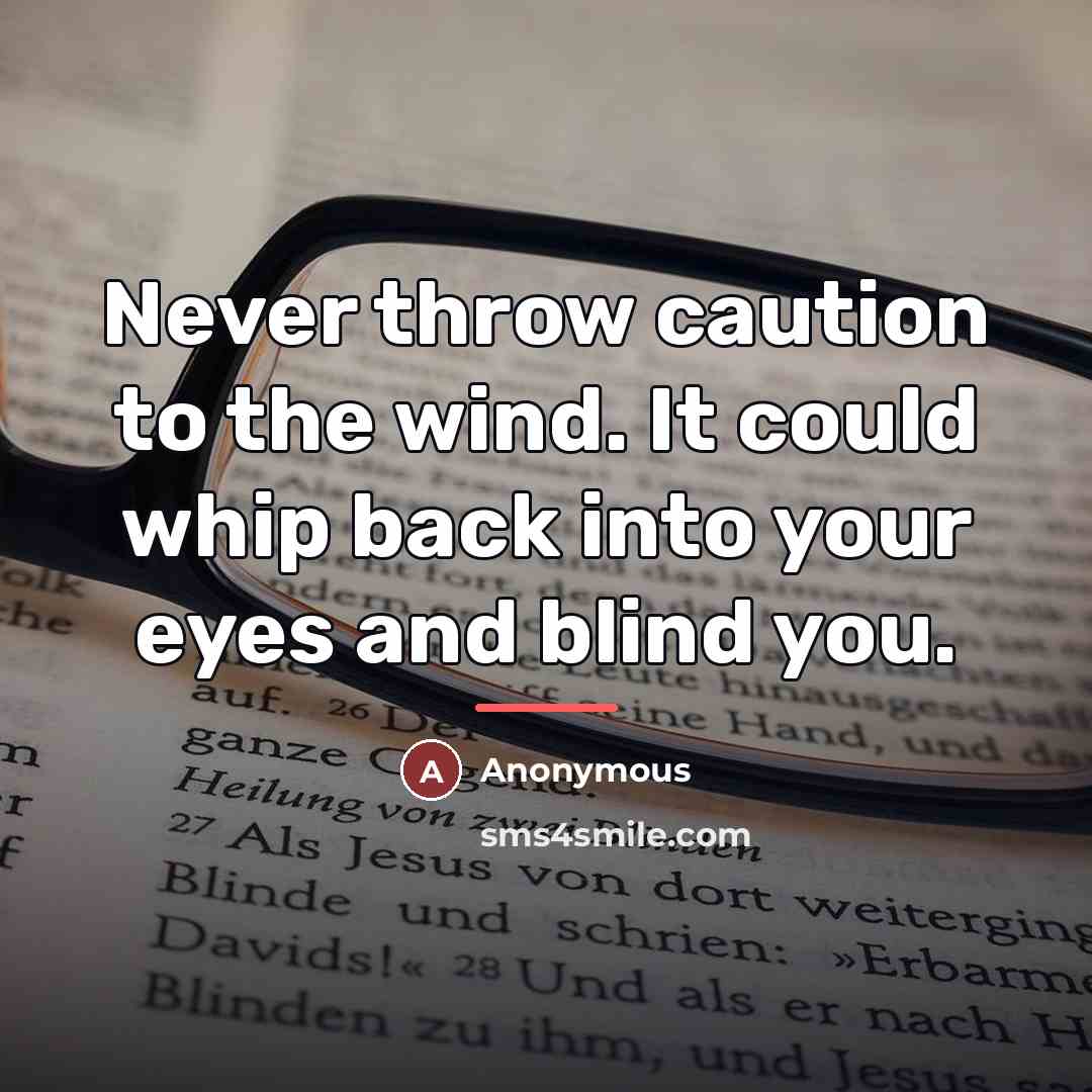 “Never throw caution to the wind. It could whip back…” quote by Anonymous