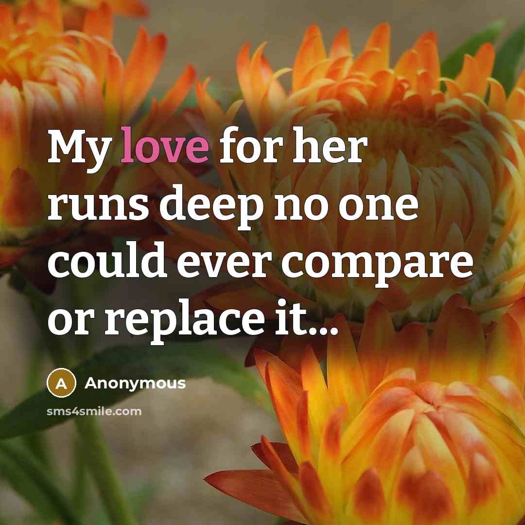 “My love for her runs deep no one could ever compare or replace it...” quote by Anonymous