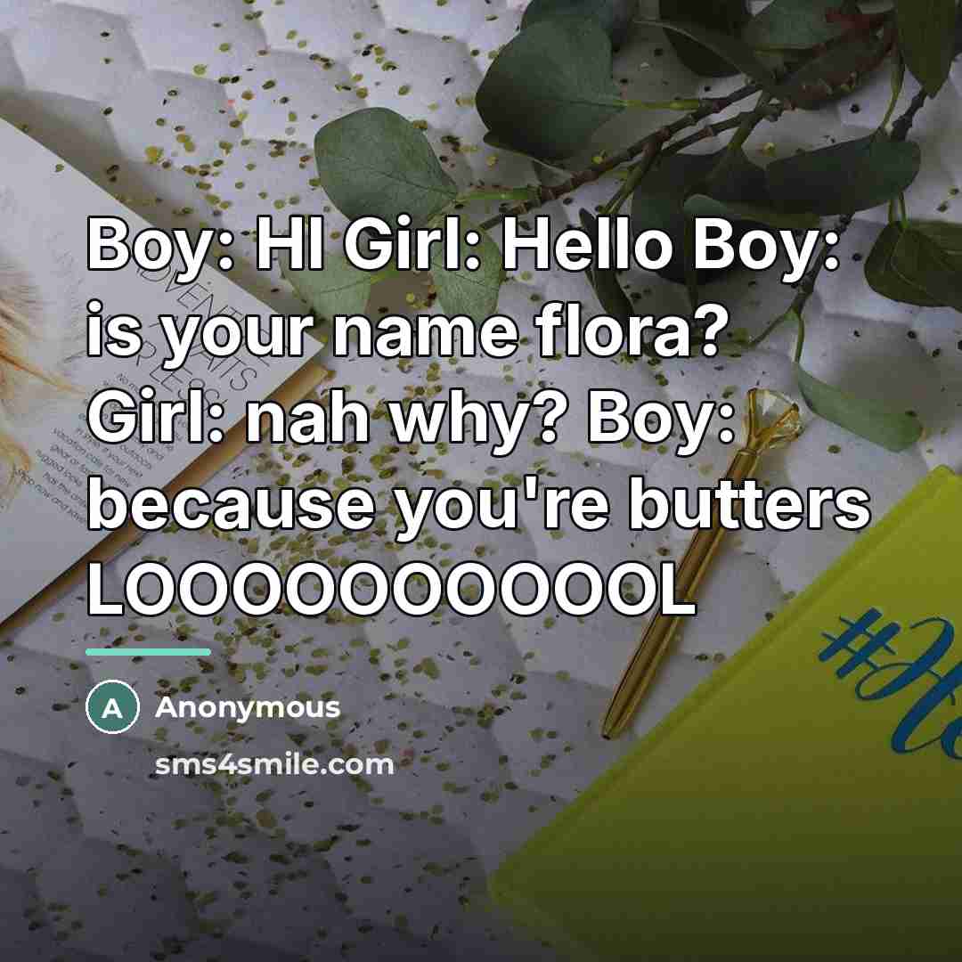 “Boy: HI Girl: Hello Boy: is your name flora? Girl:…” quote by Anonymous