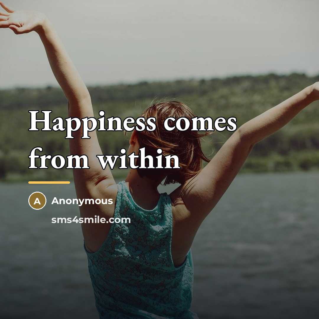 “Happiness comes from within…” quote by Anonymous