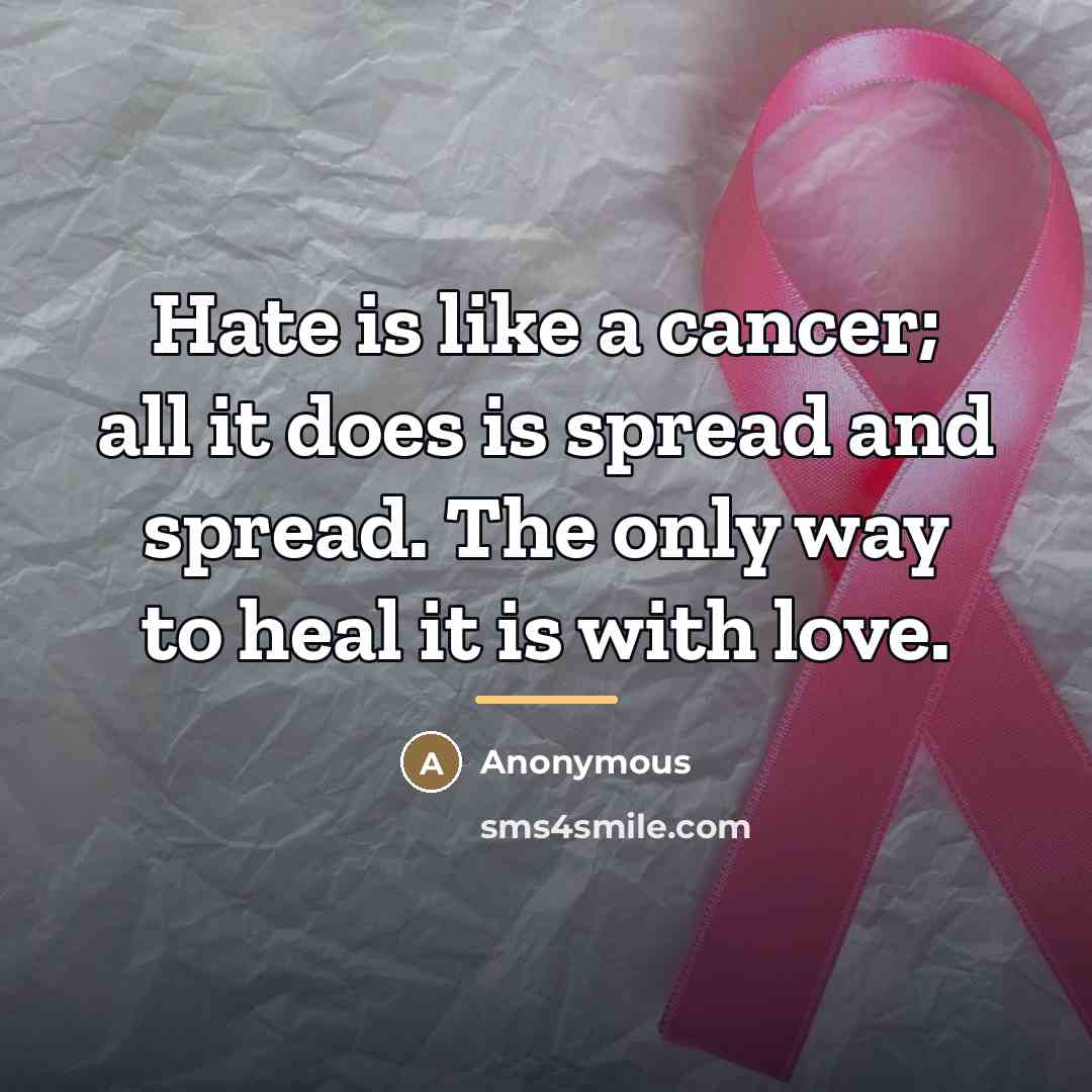 “Hate is like a cancer; all it does is spread…” quote by Anonymous