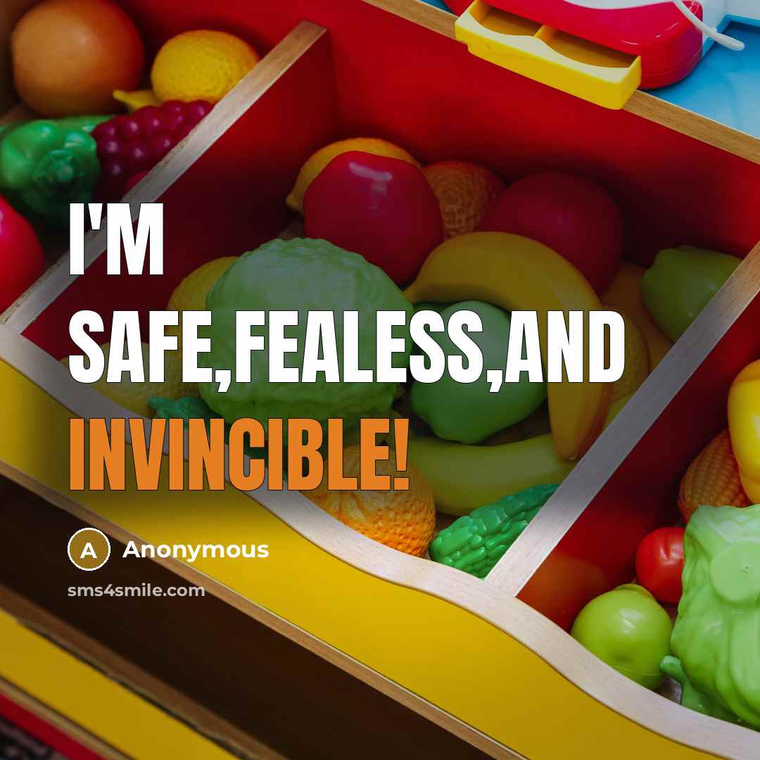 “I'm Safe,Fealess,and Invincible!” quote by Anonymous