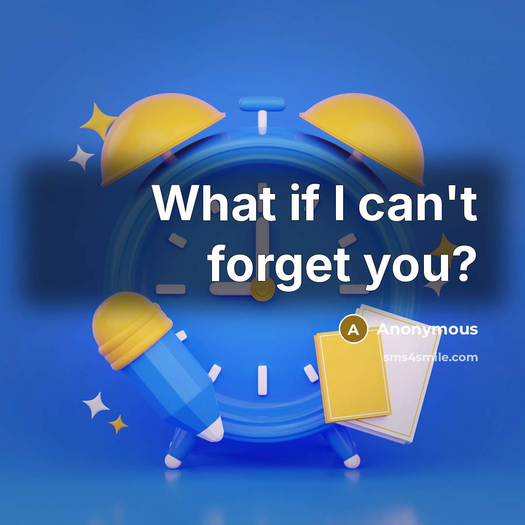 “What if I can't forget you?…” quote by Anonymous