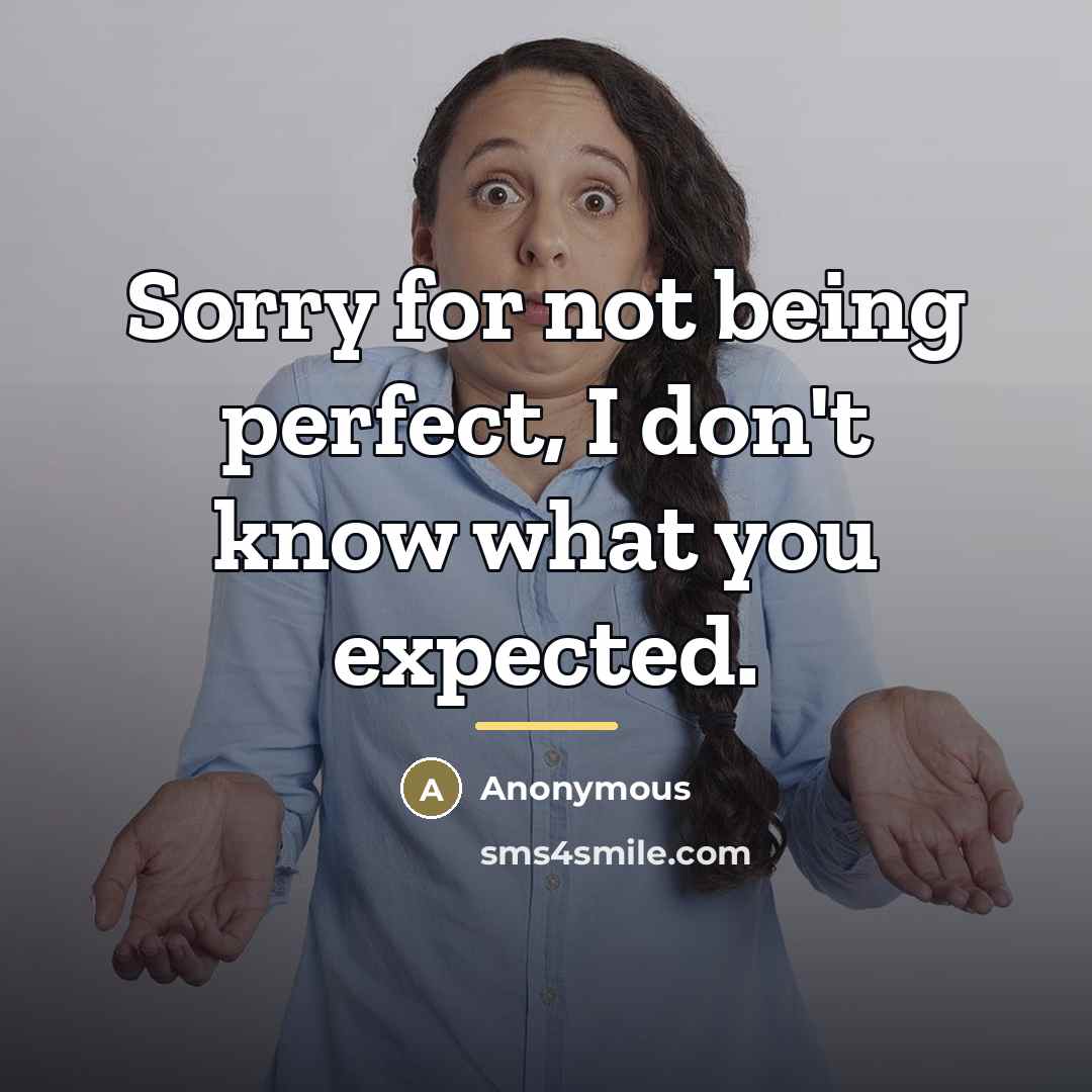 “Sorry for not being perfect, I don't know what you…” quote by Anonymous