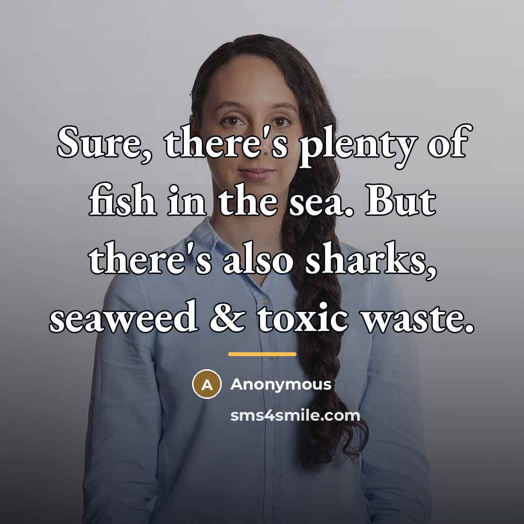 “Sure, there's plenty of fish in the sea. But there's…” quote by Anonymous