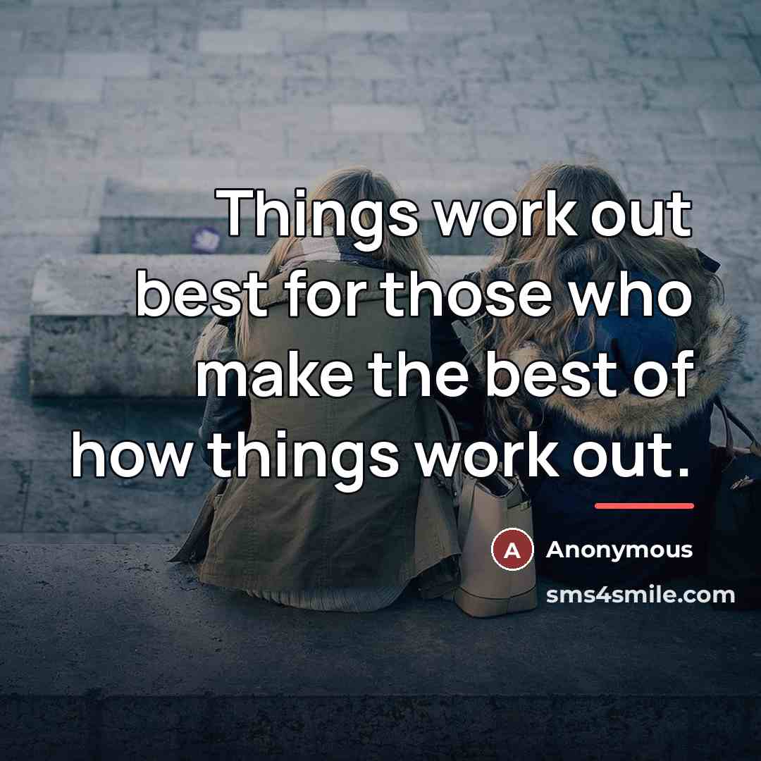 “Things work out best for those who make the best…” quote by Anonymous