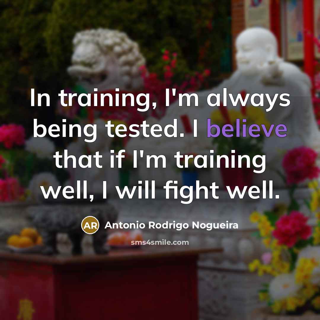“In training, I'm always being tested. I believe that if…” quote by Antonio Rodrigo Nogueira