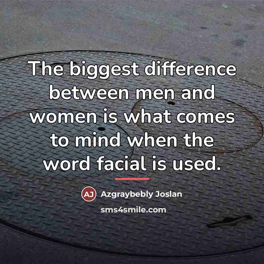 “The biggest difference between men and women is what comes…” quote by Azgraybebly Joslan