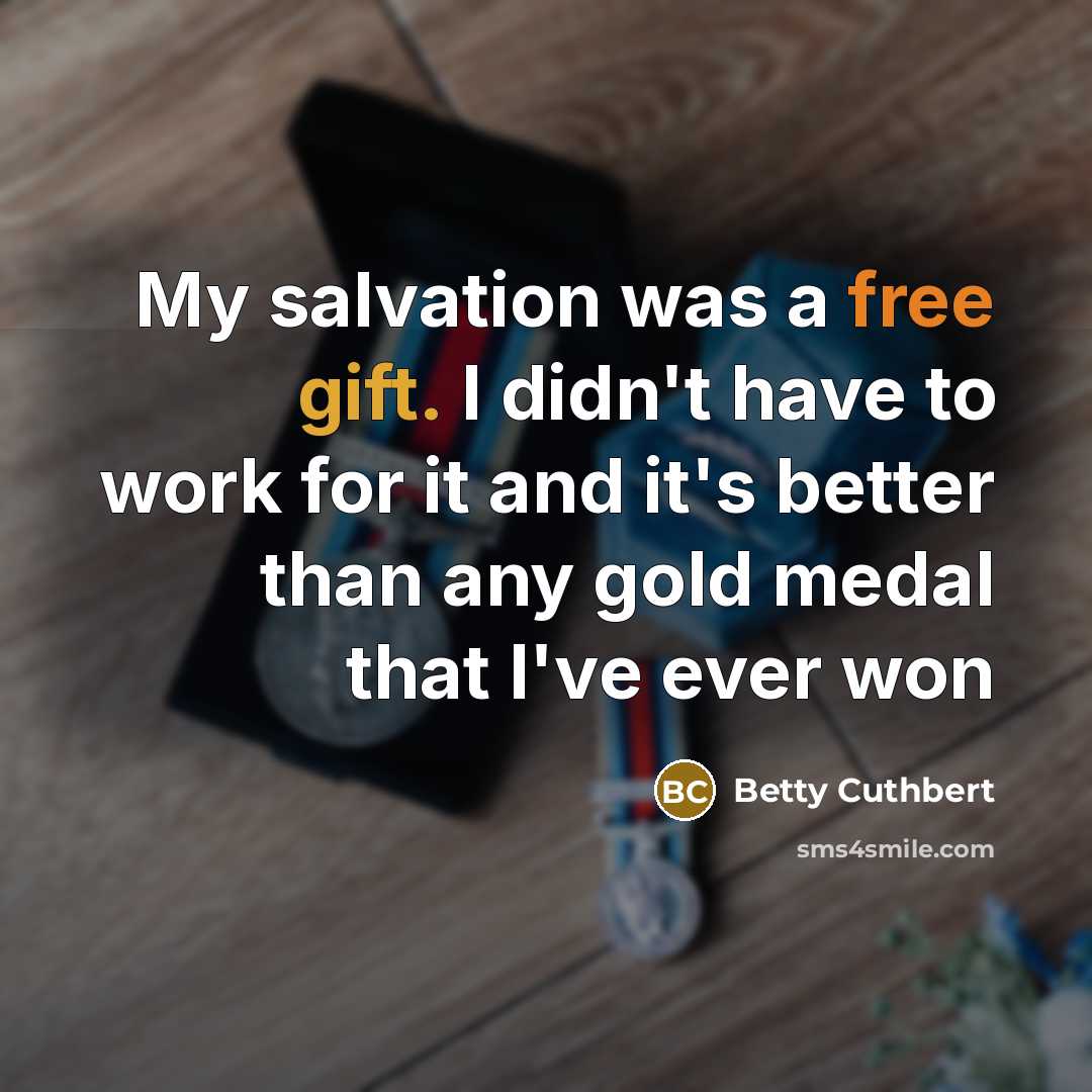 “My salvation was a free gift. I didn't have to…” quote by Betty Cuthbert