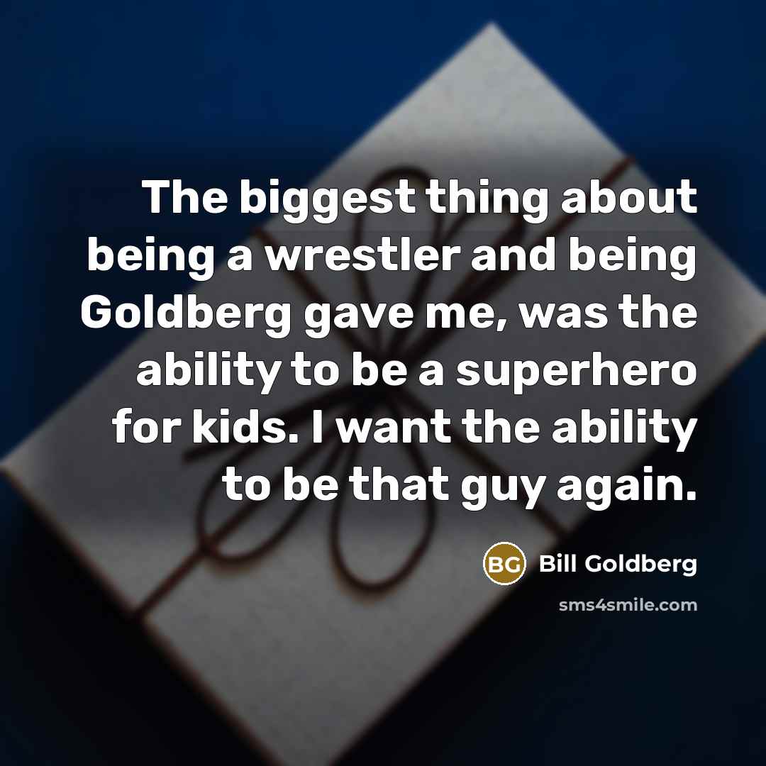 “The biggest thing about being a wrestler and being Goldberg…” quote by Bill Goldberg