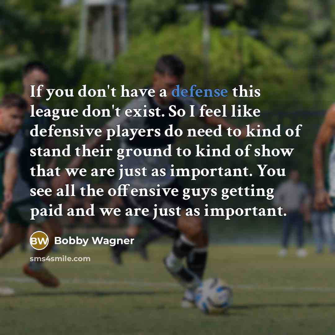 “If you don't have a defense this league don't exist.…” quote by Bobby Wagner
