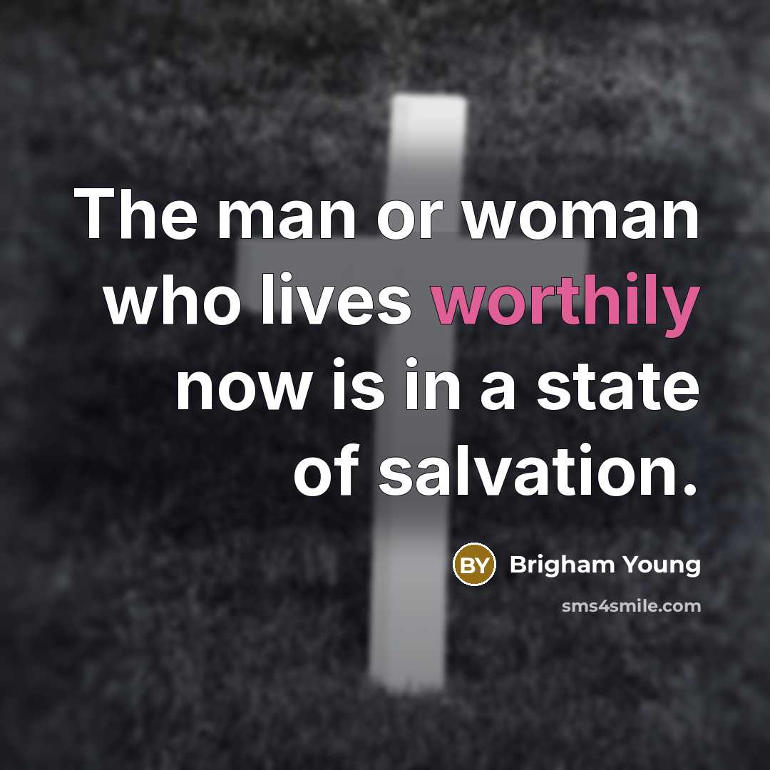 “The man or woman who lives worthily now is in…” quote by Brigham Young