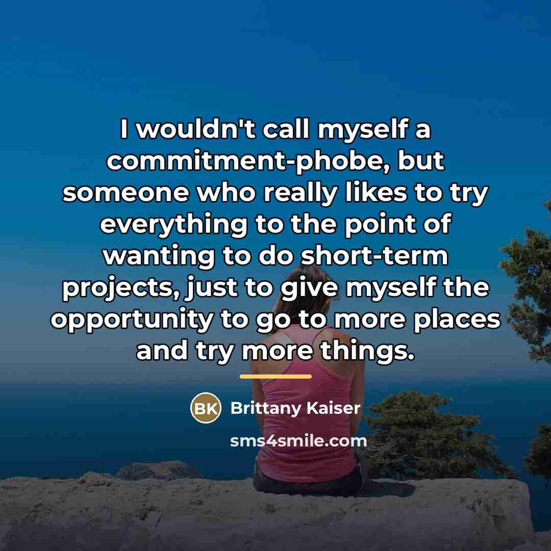 “I wouldn't call myself a commitment-phobe, but someone who really…” quote by Brittany Kaiser