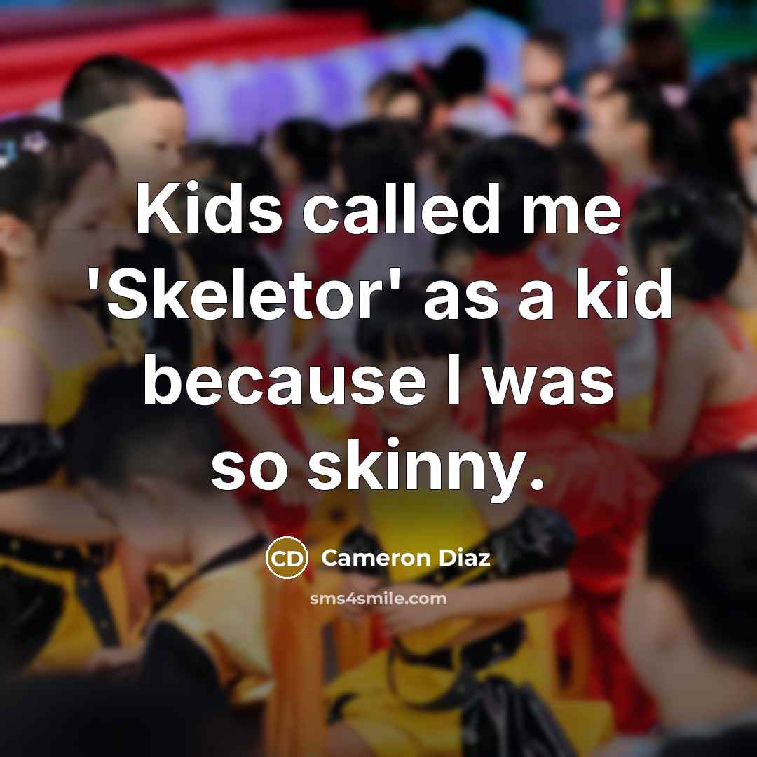 “Kids called me 'Skeletor' as a kid because I was…” quote by Cameron Diaz