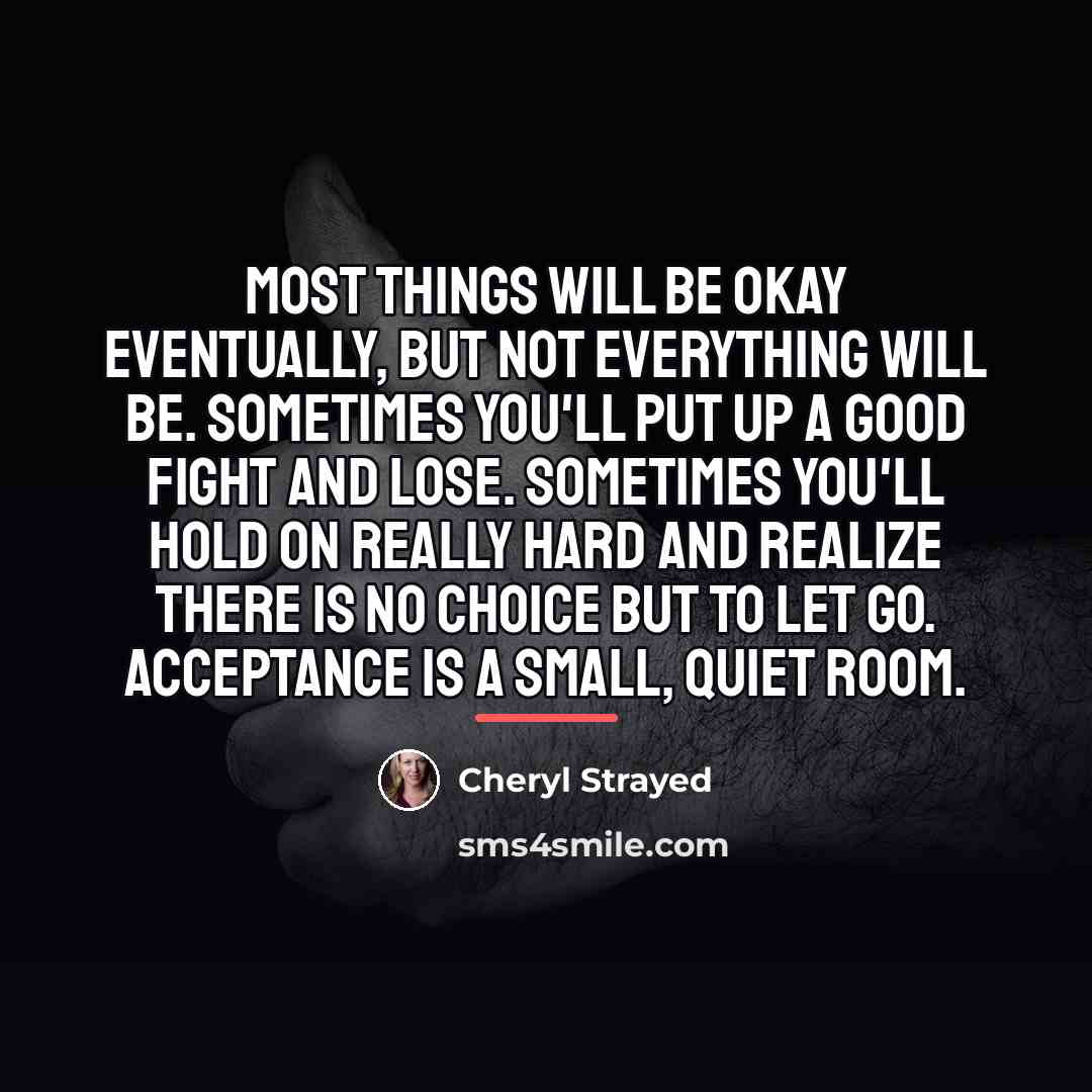 “Most things will be okay eventually, but not everything will…” quote by Cheryl Strayed