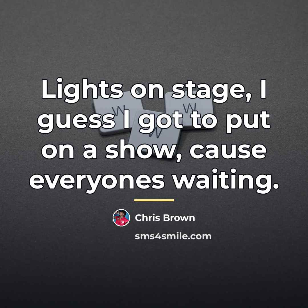 “Lights on stage, I guess I got to put on…” quote by Chris Brown