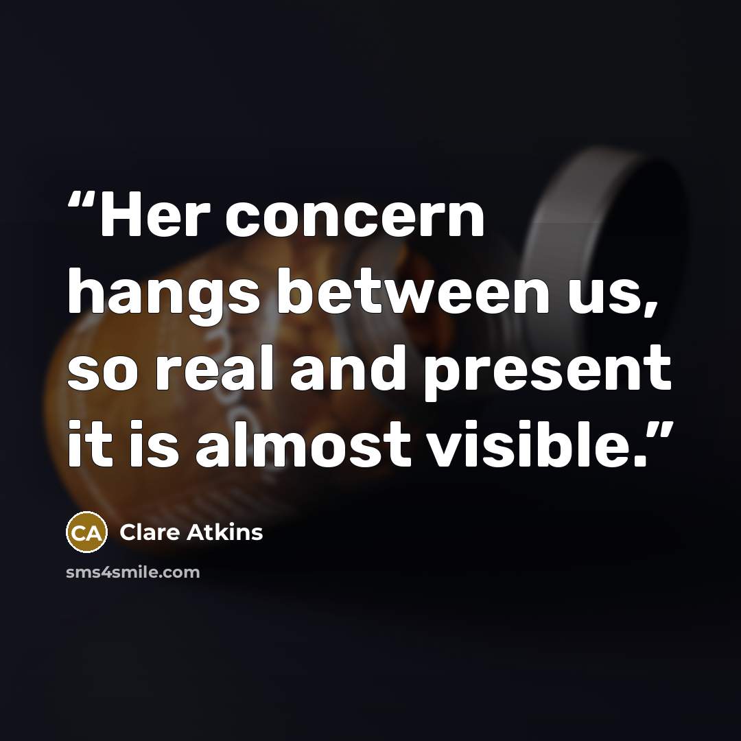 “Her concern hangs between us, so real and present it is almost visible.” quote by Clare Atkins