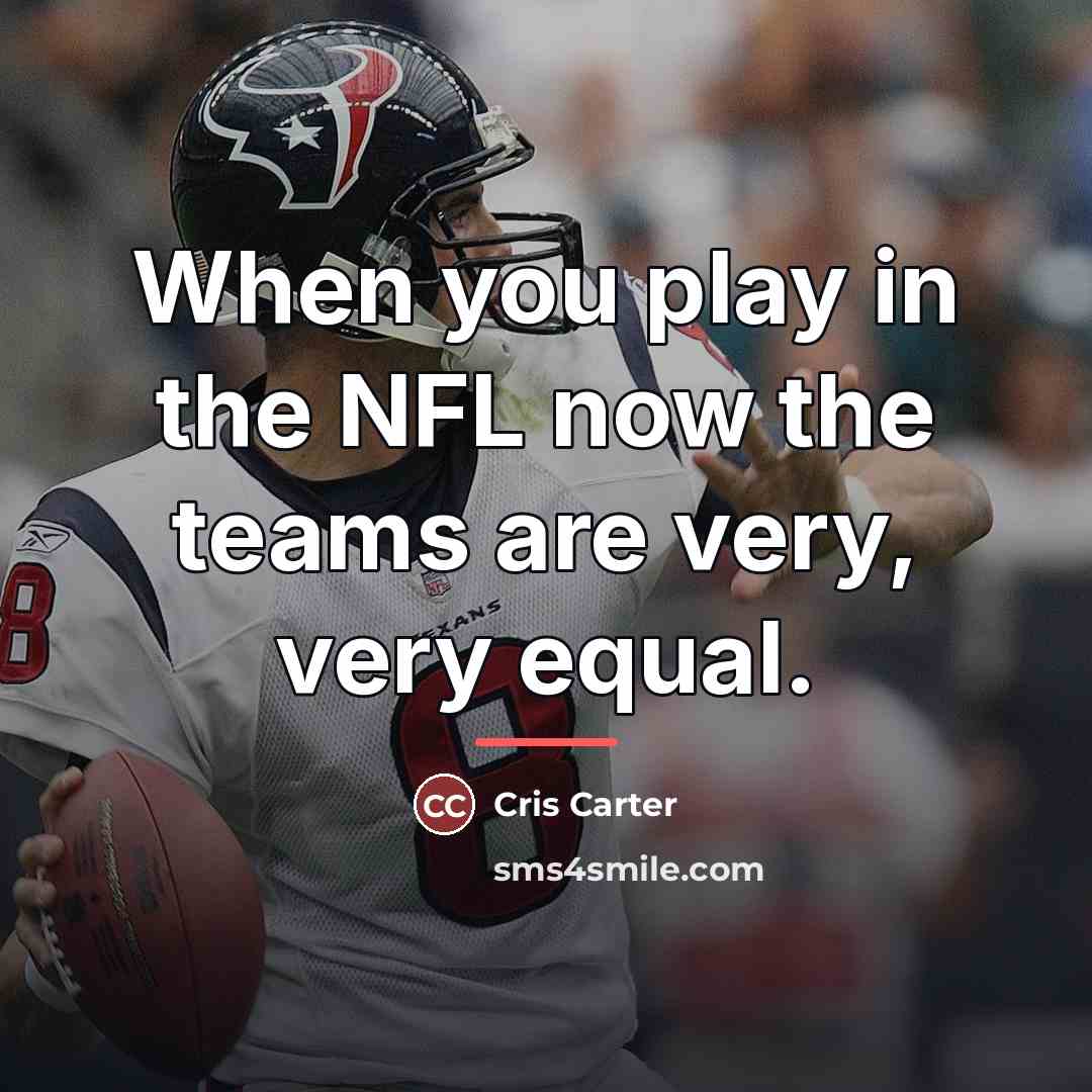 “When you play in the NFL now the teams are…” quote by Cris Carter