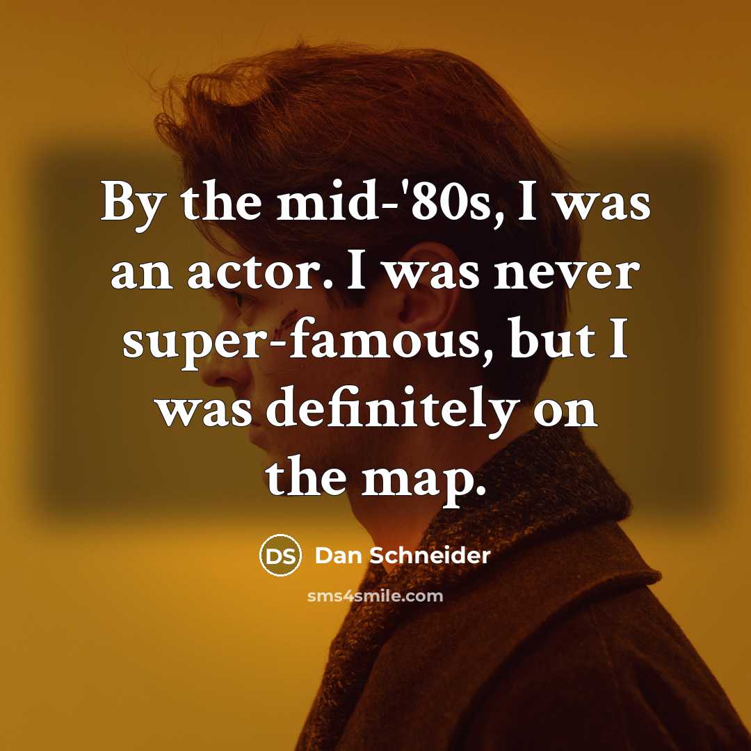 “By the mid-'80s, I was an actor. I was never…” quote by Dan Schneider