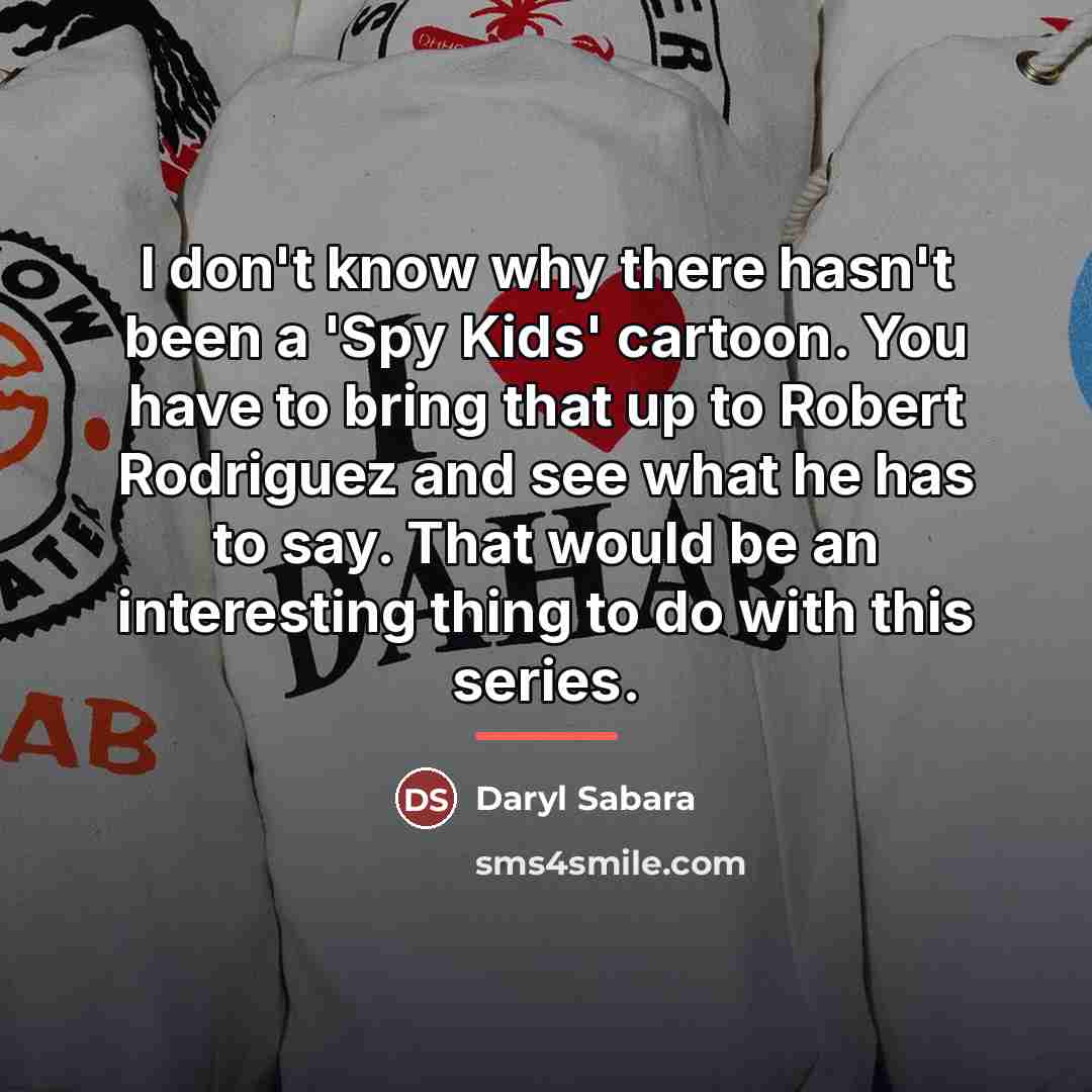 “I don't know why there hasn't been a 'Spy Kids'…” quote by Daryl Sabara