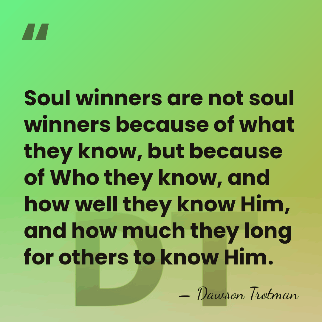 Soul winners are not soul winners because of what they know, but&hellip; - Dawson Trotman