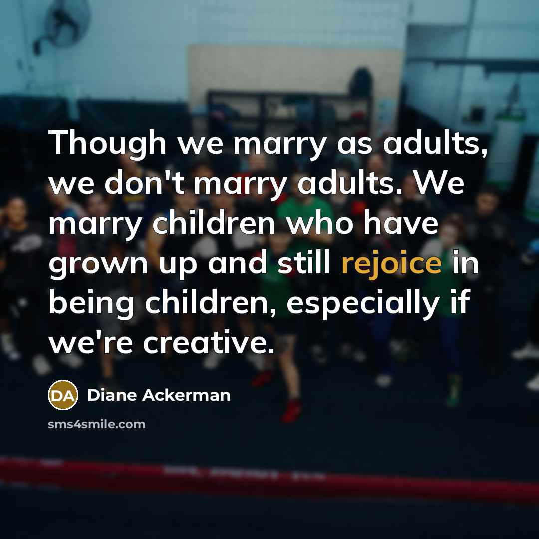 “Though we marry as adults, we don't marry adults. We…” quote by Diane Ackerman