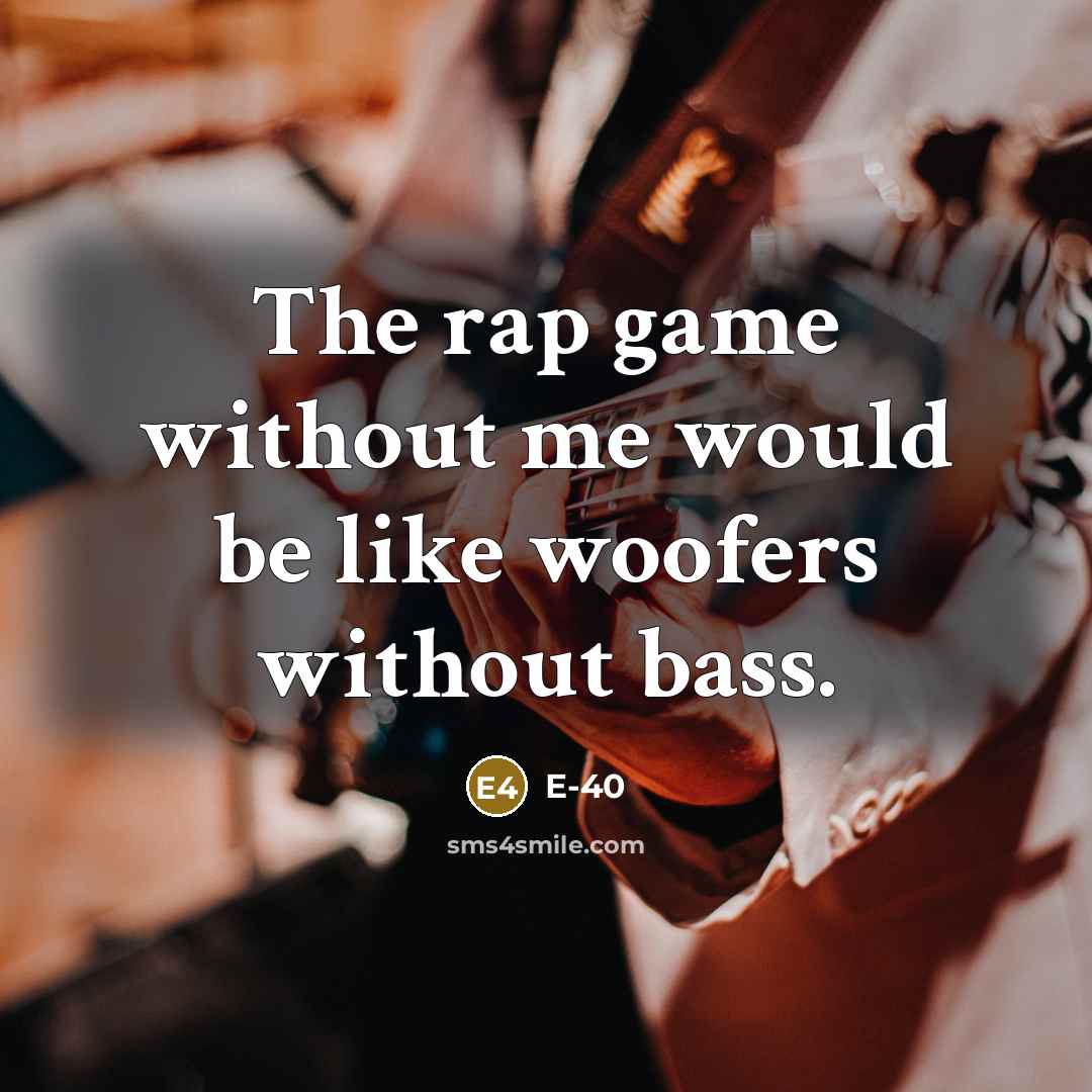 “The rap game without me would be like woofers without…” quote by E-40