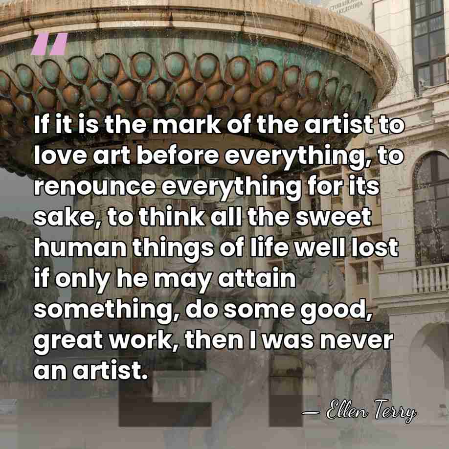 If it is the mark of the artist to love art before&hellip; - Ellen Terry