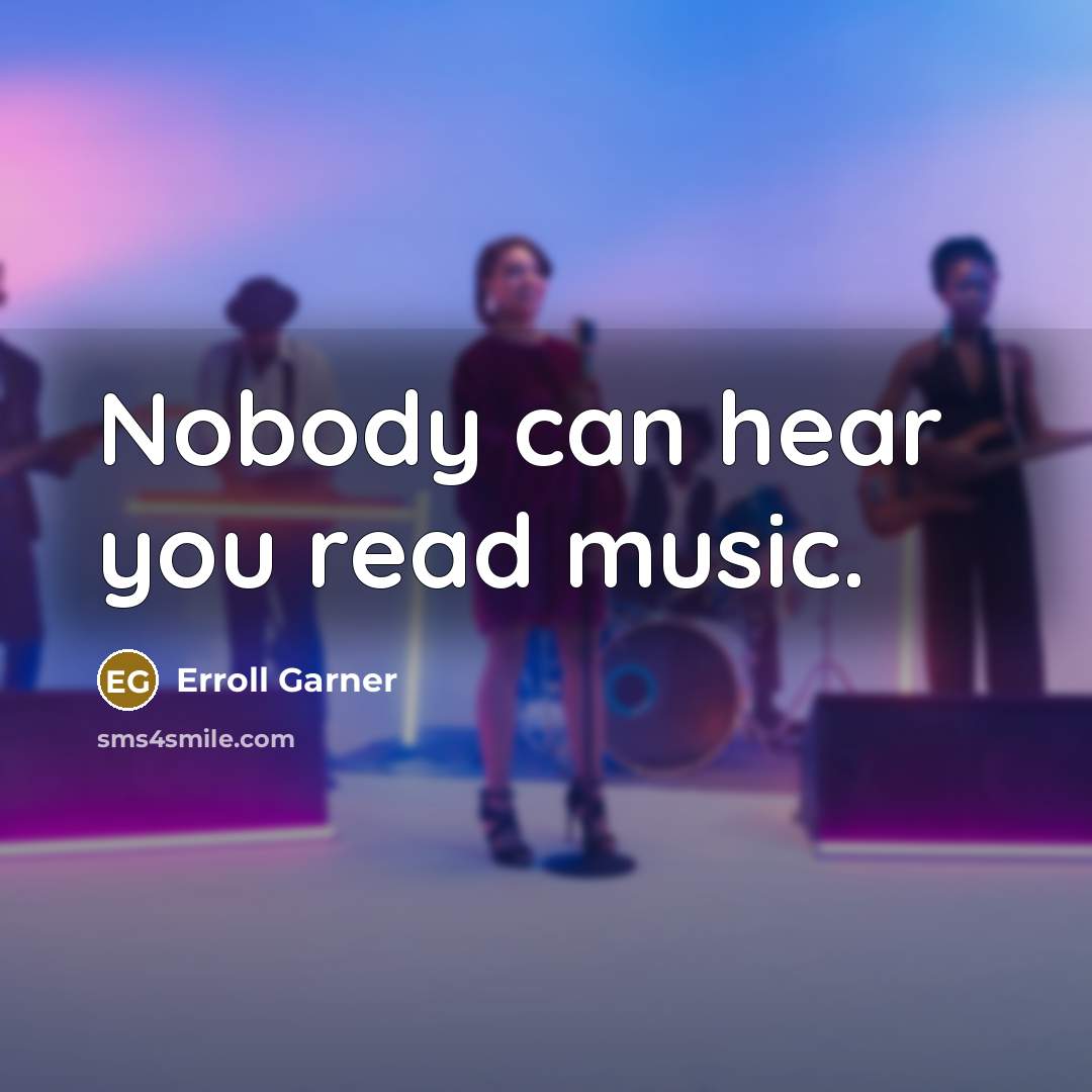 “Nobody can hear you read music.…” quote by Erroll Garner