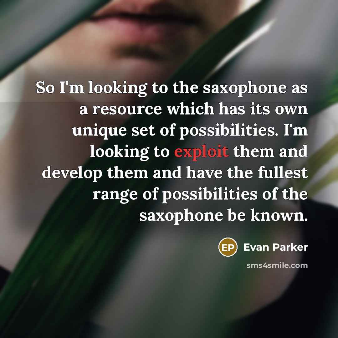 “So I'm looking to the saxophone as a resource which…” quote by Evan Parker