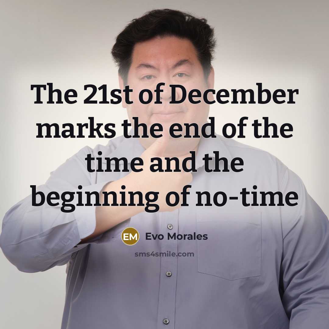 “The 21st of December marks the end of the time…” quote by Evo Morales