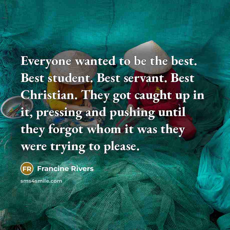 “Everyone wanted to be the best. Best student. Best servant.…” quote by Francine Rivers