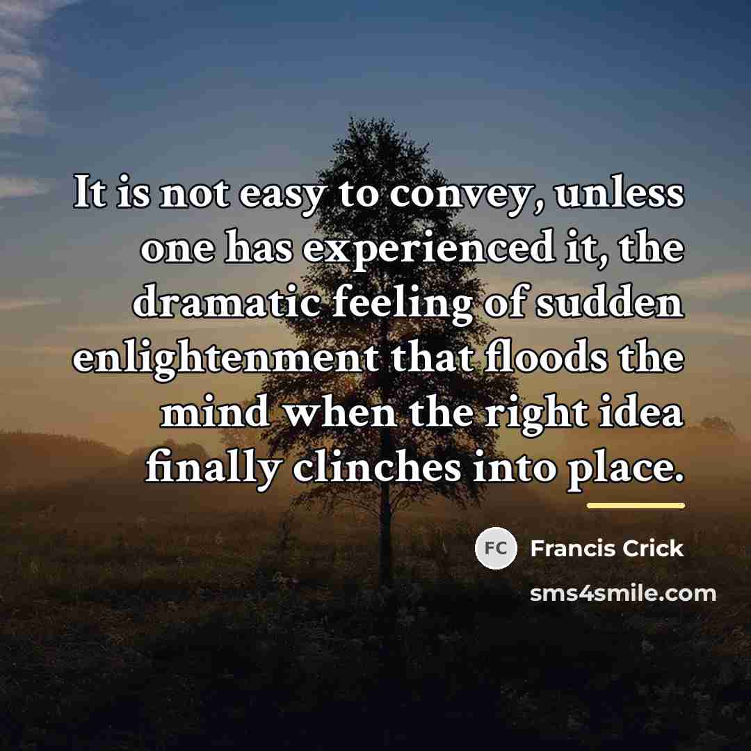 “It is not easy to convey, unless one has experienced…” quote by Francis Crick