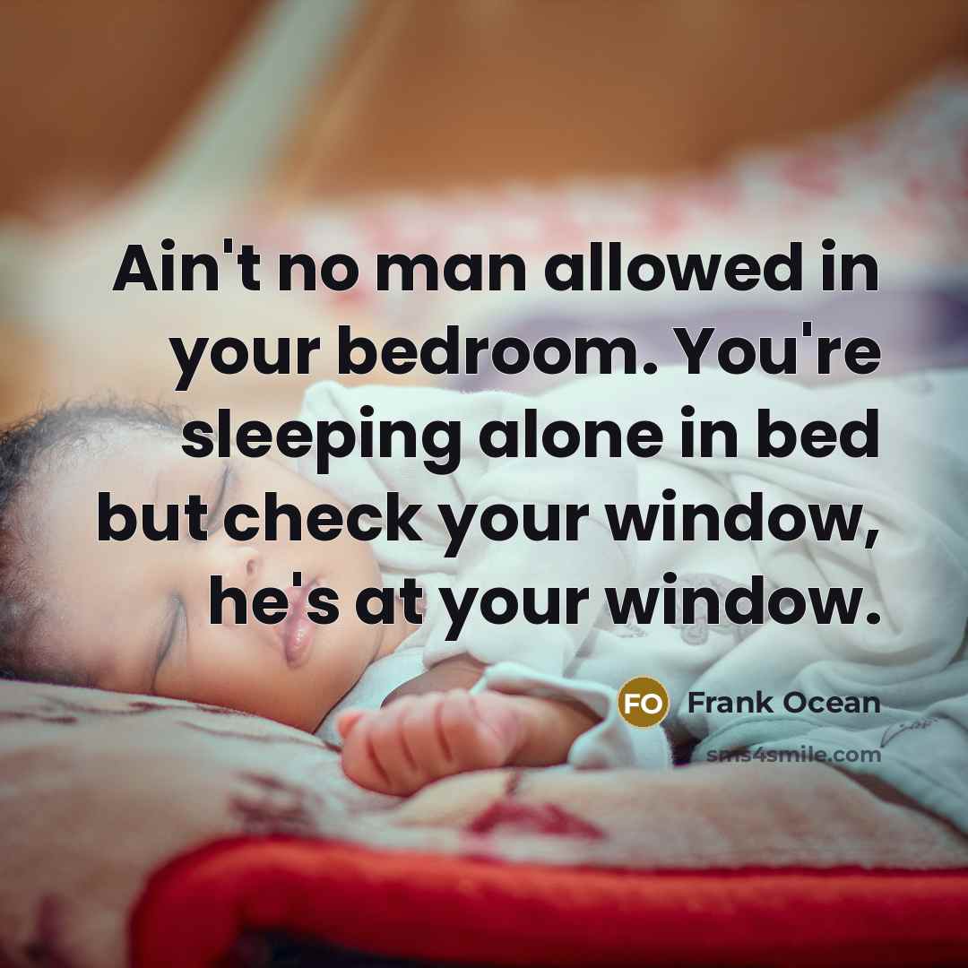 “Ain't no man allowed in your bedroom. You're sleeping alone…” quote by Frank Ocean