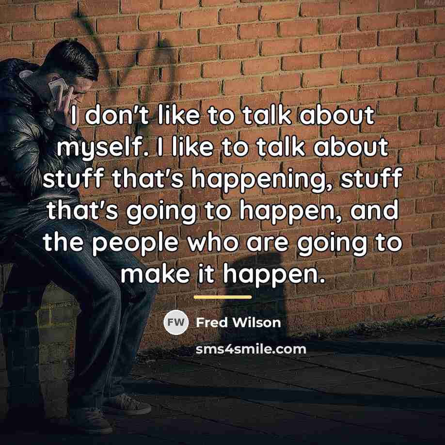 “I don't like to talk about myself. I like to…” quote by Fred Wilson