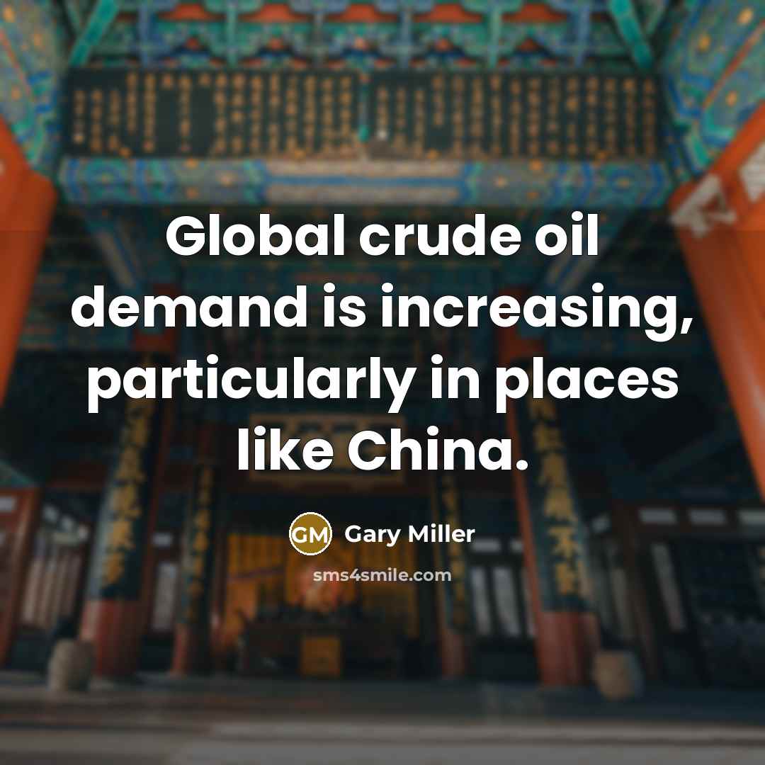 “Global crude oil demand is increasing, particularly in places like…” quote by Gary Miller