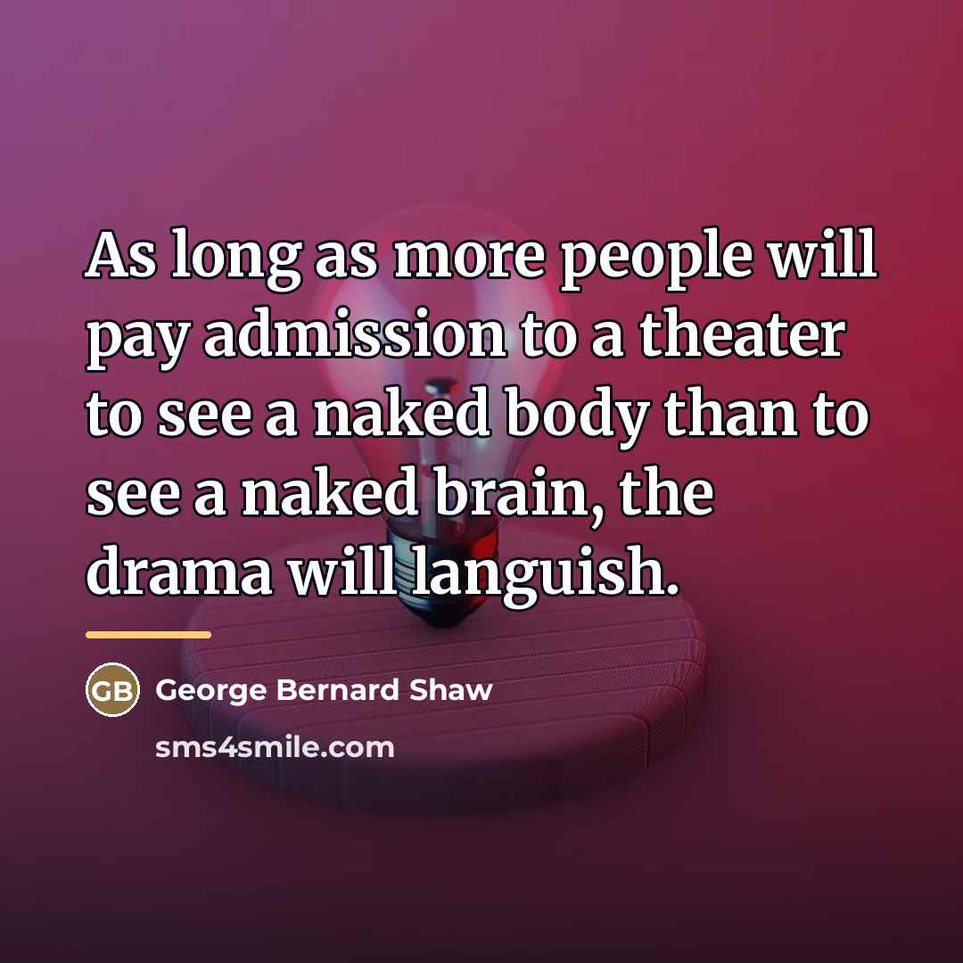 “As long as more people will pay admission to a…” quote by George Bernard Shaw