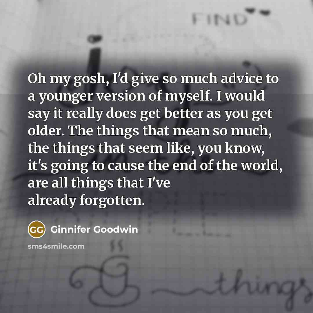 “Oh my gosh, I'd give so much advice to a…” quote by Ginnifer Goodwin
