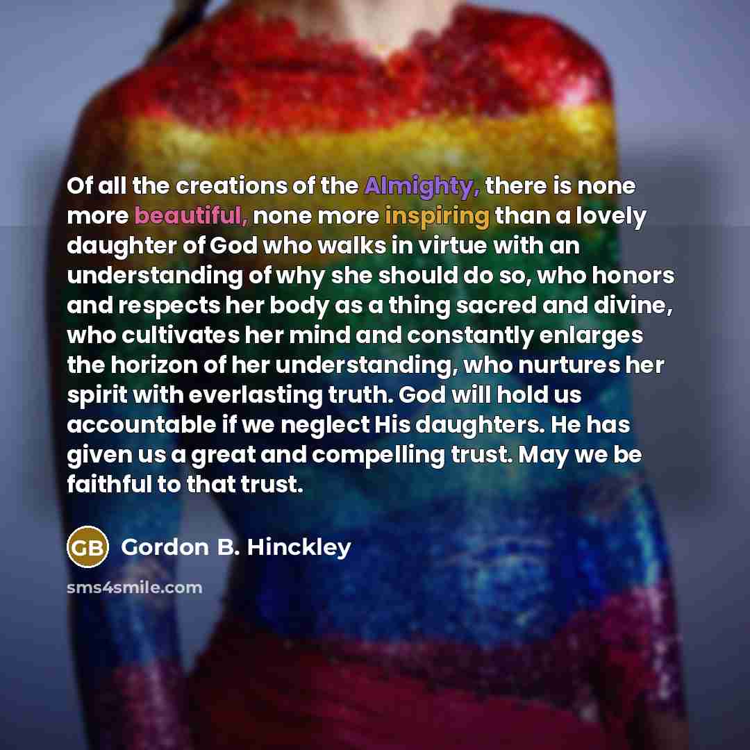 “Of all the creations of the Almighty, there is none…” quote by Gordon B. Hinckley