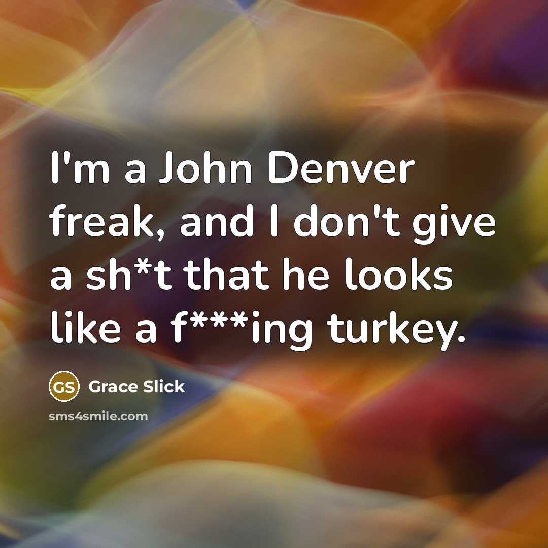 “I'm a John Denver freak, and I don't give a…” quote by Grace Slick
