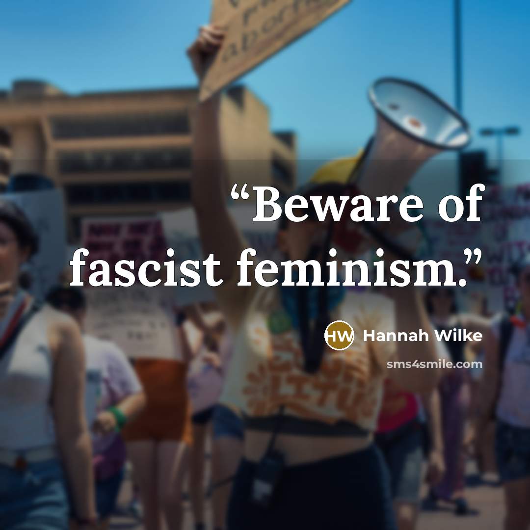 “Beware of fascist feminism.” quote by Hannah Wilke
