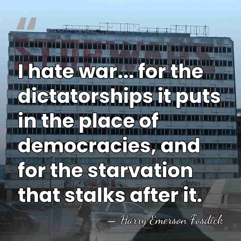 I hate war... for the dictatorships it puts in the place of&hellip; - Harry Emerson Fosdick