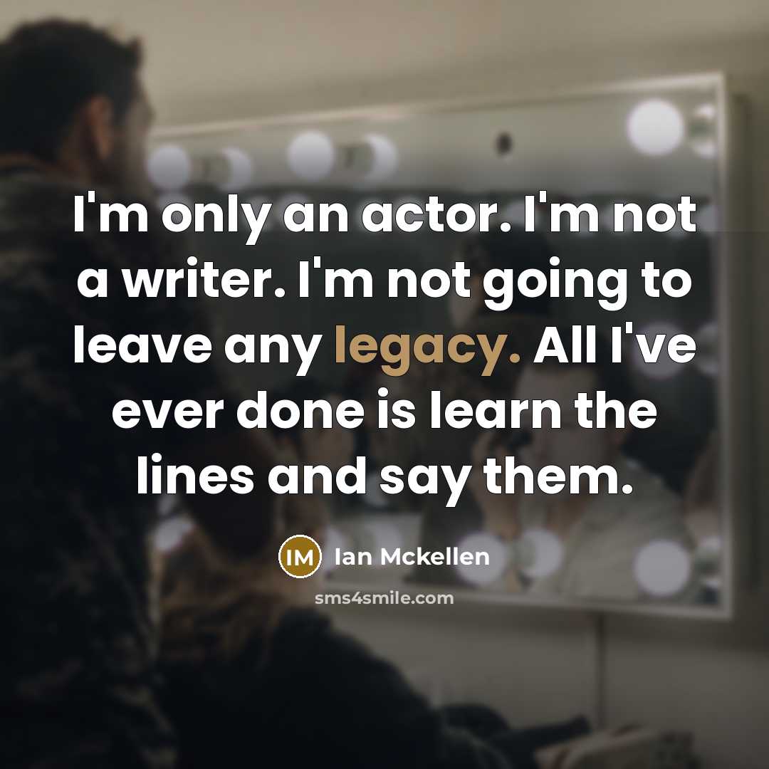 “I'm only an actor. I'm not a writer. I'm not…” quote by Ian Mckellen